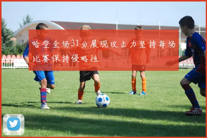 哈登全场31分展现攻击力坚持每场比赛保持侵略性