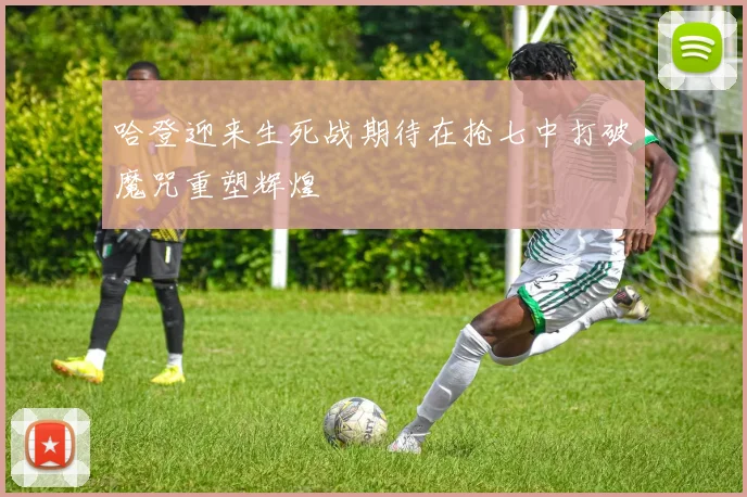 哈登迎来生死战期待在抢七中打破魔咒重塑辉煌